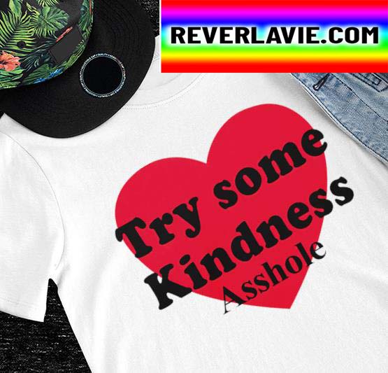 Heart try some Kindnese asshole shirt Heart try some Kindnese asshole shirt
