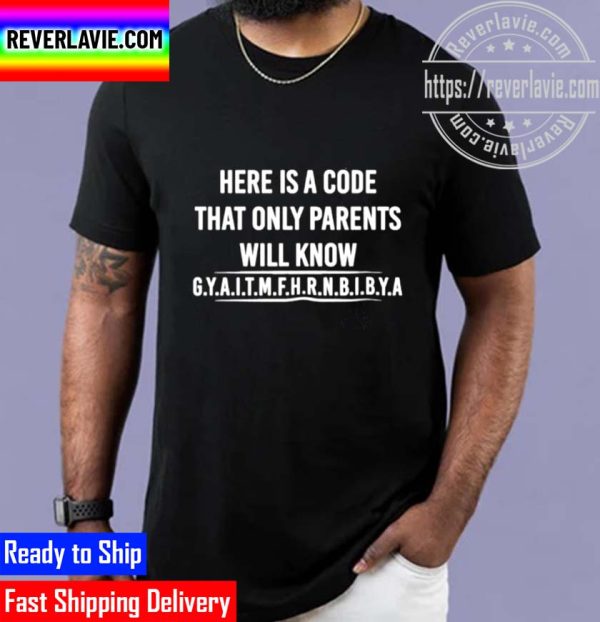 Here Is A Code That Only Parents Will Know Gyaitmfhrnbibya Unisex T-Shirt