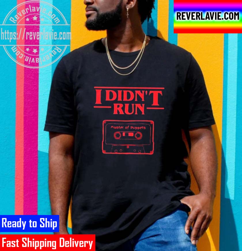 I Didnt Run Master Of Puppets Eddie Munson Unisex T-Shirt I Didnt Run Master Of Puppets Eddie Munson Unisex T-Shirt
