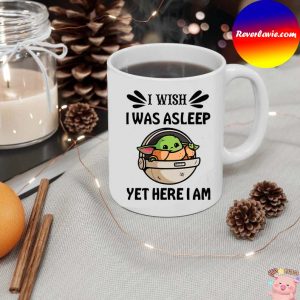 I Wish I Was Asleep Yet Here I Am Baby Yoda Mug