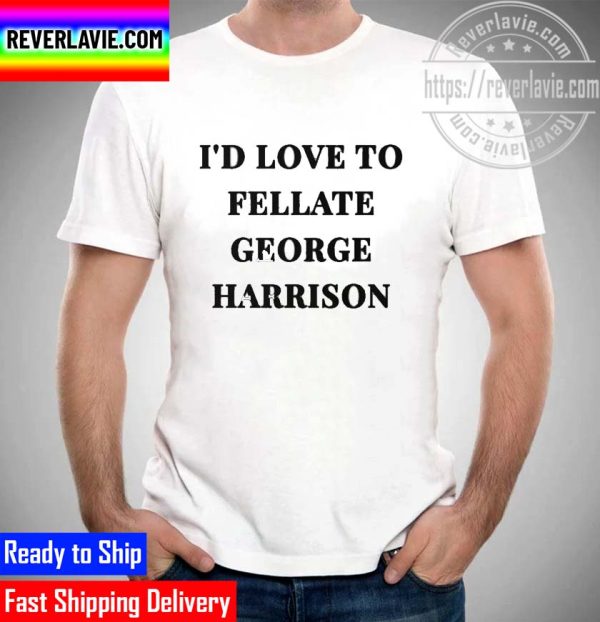 Id Love To Fellate George Harrison Unisex T-Shirt