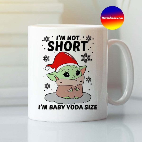 Im Not Short Im Baby Yoda Size Mug