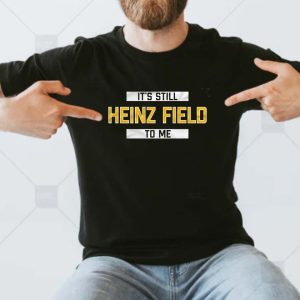 Its Still Heinz Field To Me Steelers T-shirt