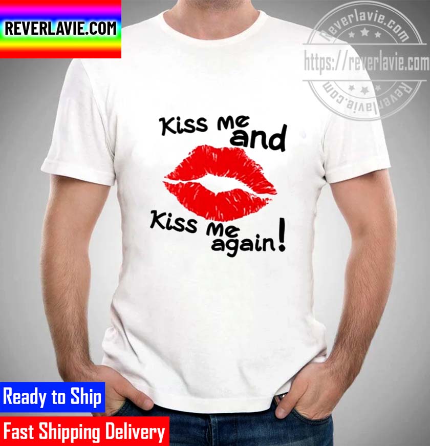 Kiss Me And Again Unisex T-Shirt Kiss Me And Again Unisex T-Shirt