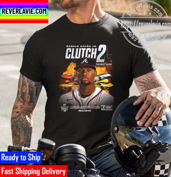 MLB Atlanta Braves Ronald Acuna Jr Clutch 2 The Next Gear 2022 All Star Ballot NL Starting Outfielder Unisex T-Shirt
