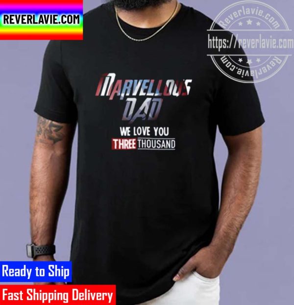 Marvellous Dad We Love You Three Thousand Fathers Day Unisex T-Shirt