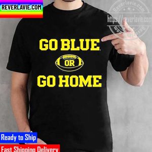 Michigan Wolverines Go Blue or Go Home Football 2022 Unisex T-Shirt