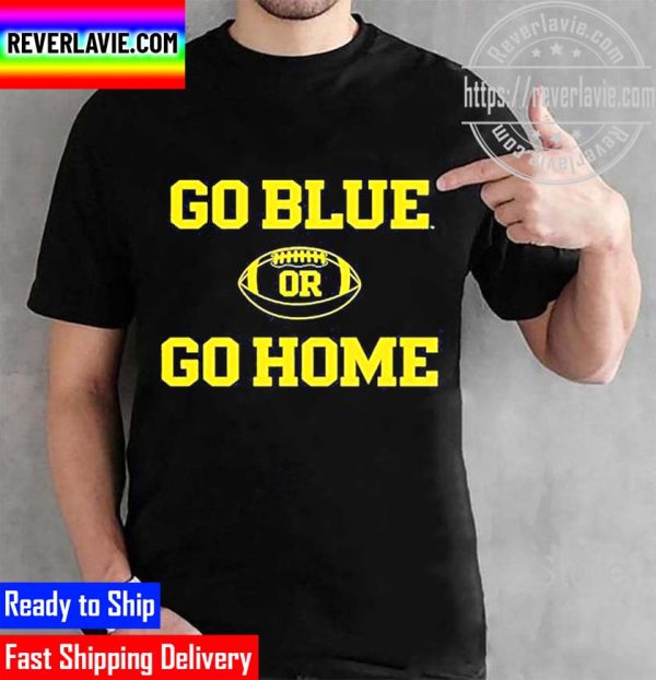 Michigan Wolverines Go Blue or Go Home Football 2022 Unisex T-Shirt