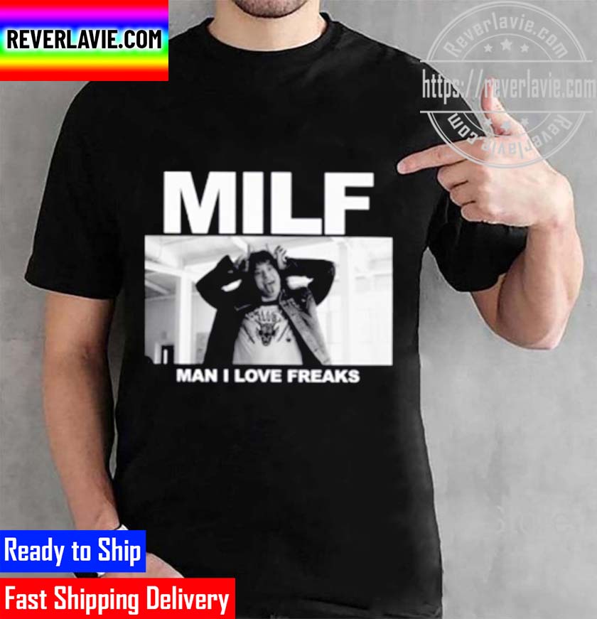 Milf Man I Love Freaks Unisex T-Shirt Milf Man I Love Freaks Unisex T-Shirt