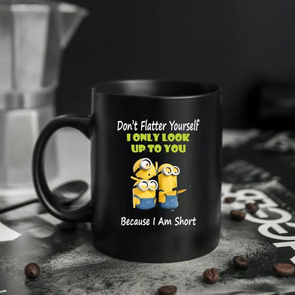 Minions Dont Flatter Yourself I Only Look Up To You Because I Am Short Mug