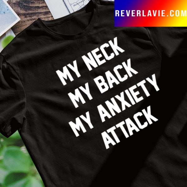 My Neck My Back My Anxiety Attack t-shirt