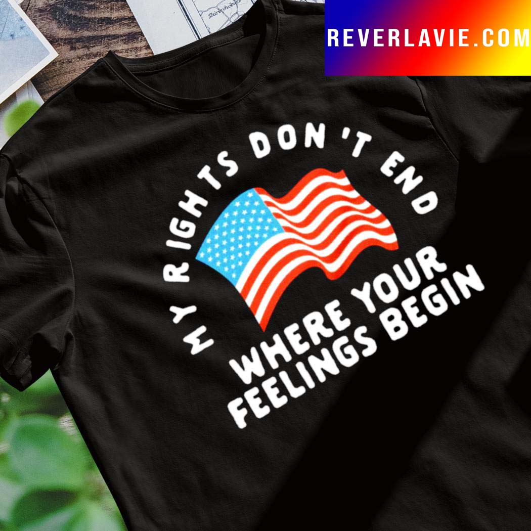 My Rights Don't End Where Your Feelings Begin Republican Shirt My Rights Don't End Where Your Feelings Begin Republican Shirt