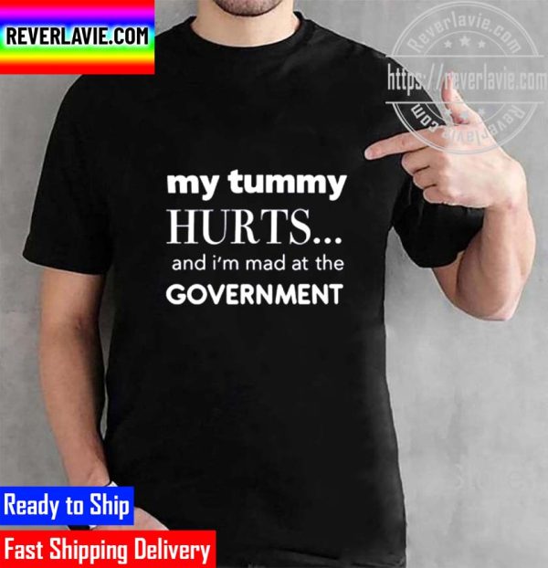 My Tummy Hurts And Im Mad At The Government Unisex T-Shirt
