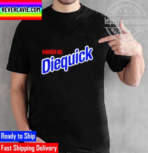 Need To Diequick Unisex T-Shirt