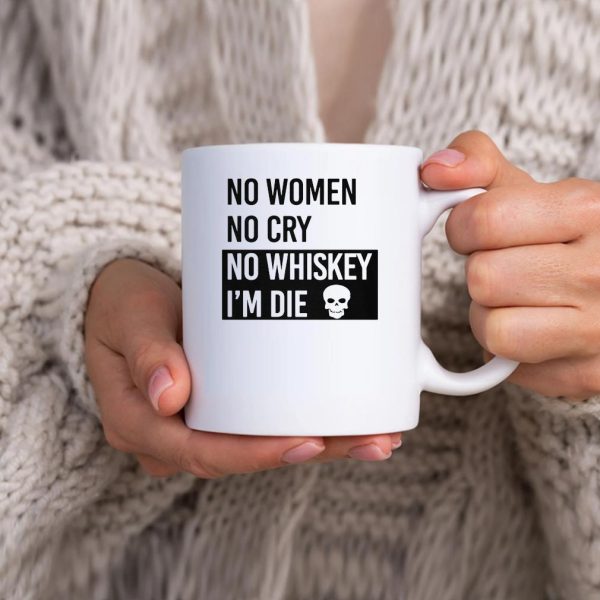 No Women No Cry No Whiskey Im Die Mug