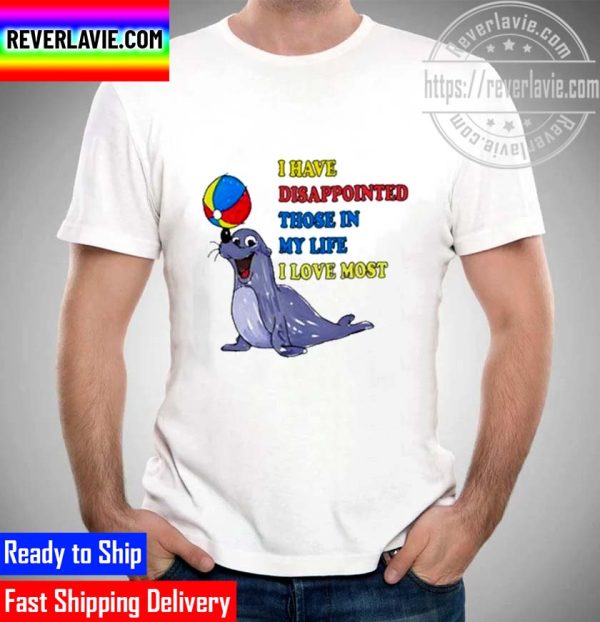 Official I Have Disappointed Those In My Life I Love Most Unisex T-Shirt