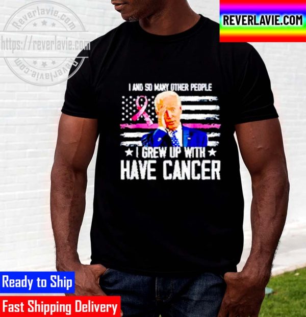 Official Joe Biden I And So Many Other People I Grew Up With Have Cancer Unisex T-Shirt