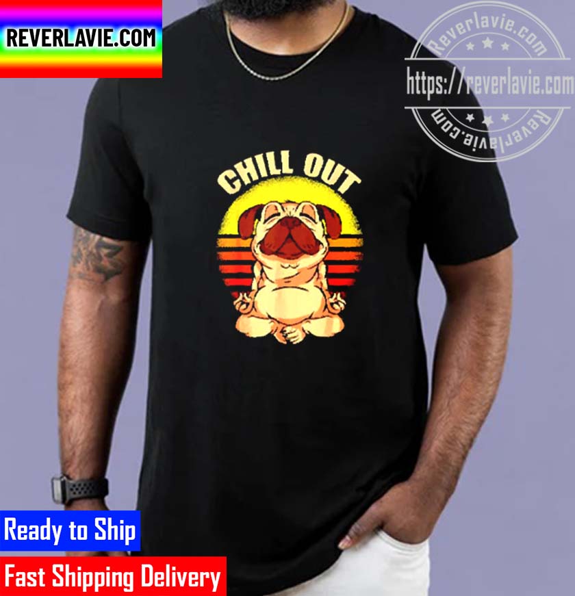 Original Yoga Pug Chill Out Unisex T-Shirt Original Yoga Pug Chill Out Unisex T-Shirt