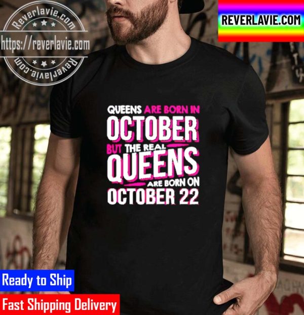 Queens Are Born In October But The Real Queens Are Born On October 22 Unisex T-Shirt
