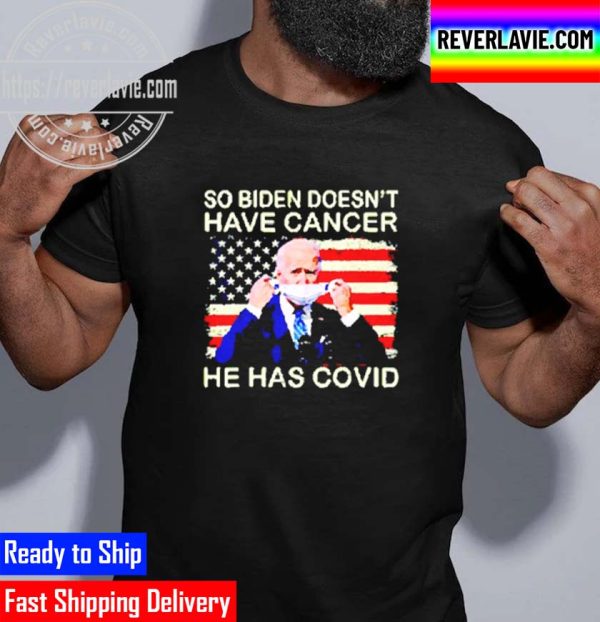 So Biden Doesnt Have Cancer He Has Covid Classic T-Shirt