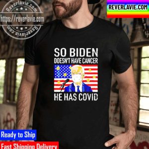 So Biden Doesnt Have Cancer He Has Covid Unisex T-Shirt