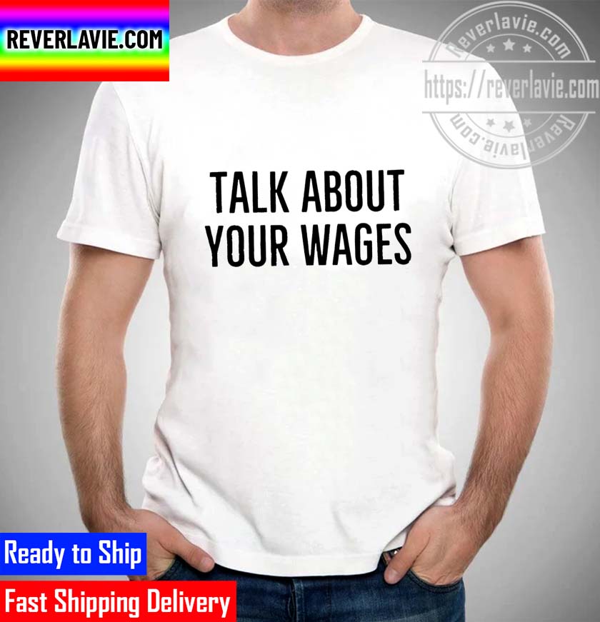 Talk About Your Wages Funny Unisex T-Shirt Talk About Your Wages Funny Unisex T-Shirt