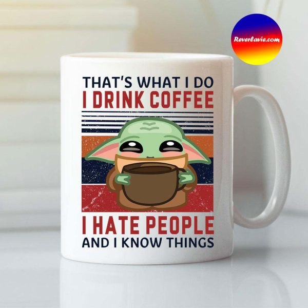 Thats What I Do I Drink Coffee I Hate People And I Know Things Mug