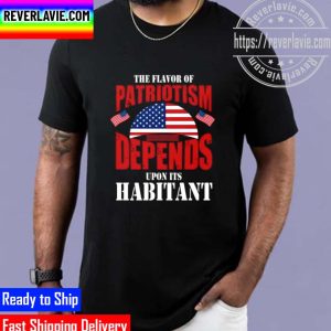 The Flavor Of Patriotism Depends Upon Its Habitant Unisex T-Shirt