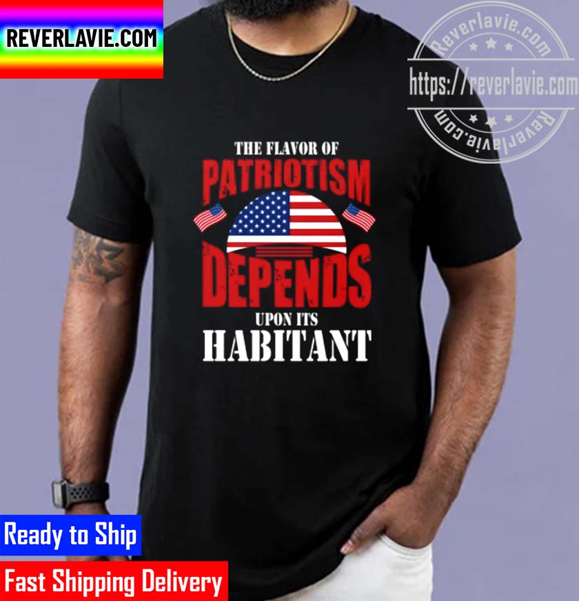 The Flavor Of Patriotism Depends Upon Its Habitant Unisex T-Shirt The Flavor Of Patriotism Depends Upon Its Habitant Unisex T-Shirt
