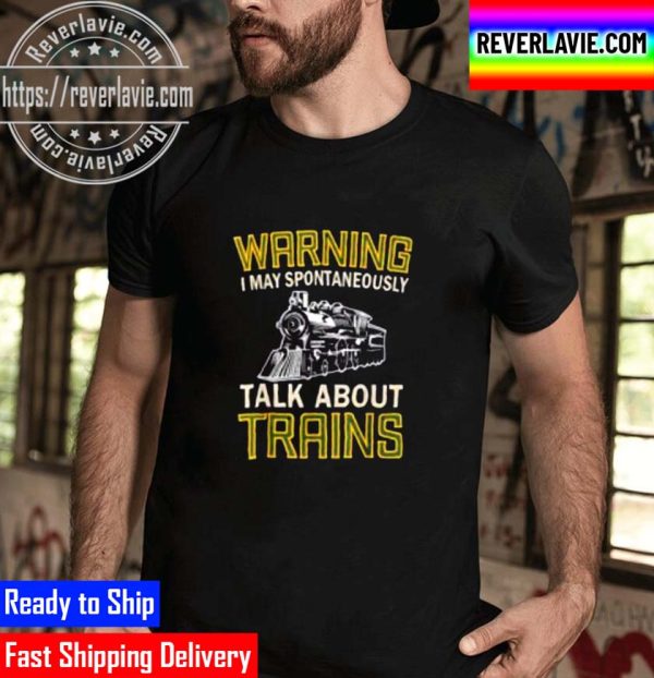 Train Lovers Warning I May Spontaneously Talk About Trains Unisex T-Shirt