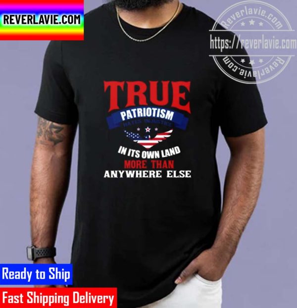 True Patriotism Is A Charity So Wide That It Covers A Nation Unisex T-Shirt