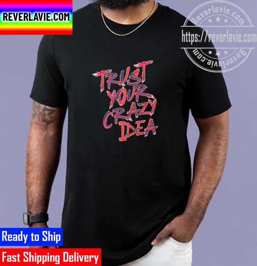 Trust Your Crazy Idea Unisex T-Shirt - REVER LAVIE