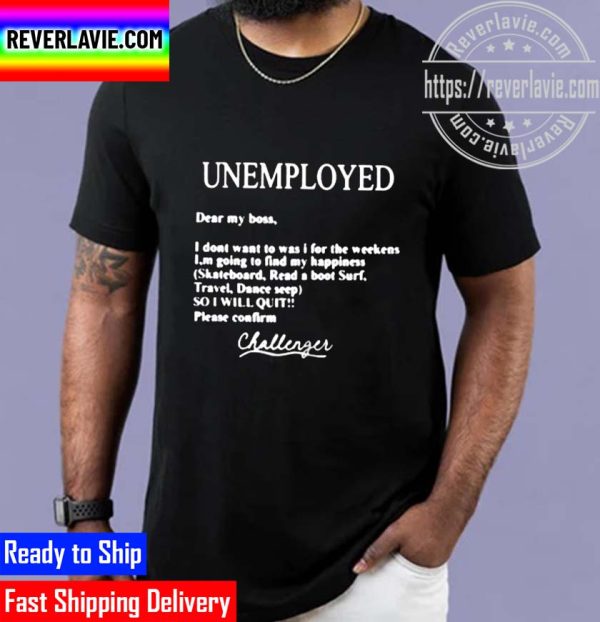 Unemployed Dear My Boss Please Confirm Unisex T-Shirt