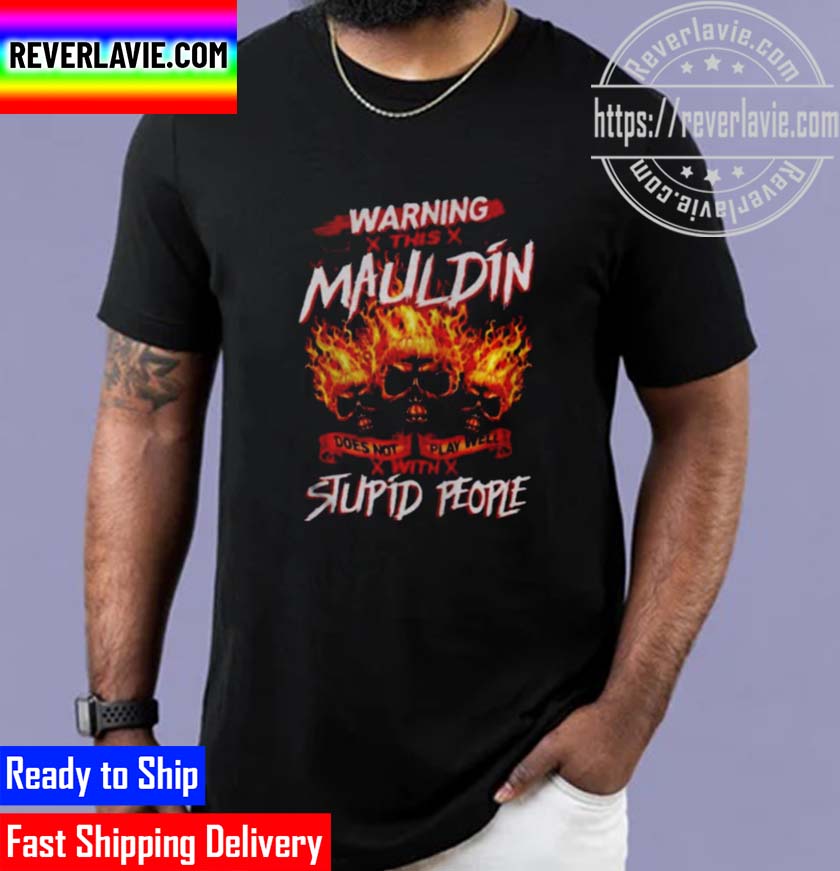 Warning This Mauldin Does Not Play Well With Stupid People Unisex T-Shirt Warning This Mauldin Does Not Play Well With Stupid People Unisex T-Shirt