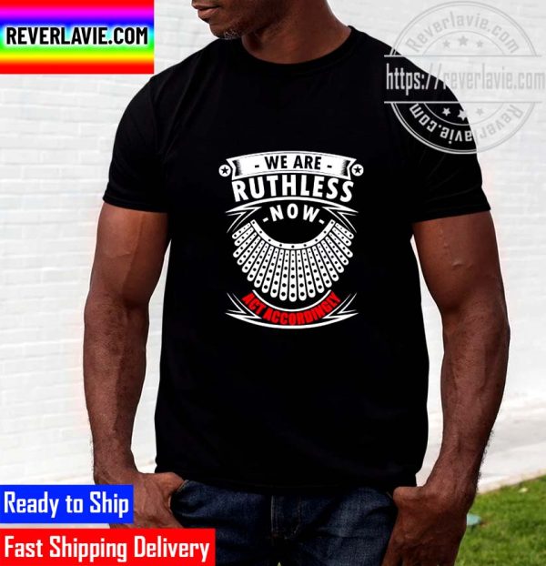 We Are Ruthless Now Act Accordingly Unisex T-Shirt