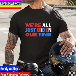 Were All Just Biden Our Time 2022 Funny Unisex T-Shirt