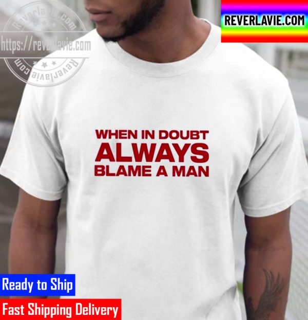 When In Doubt Always Blame A Man Unisex T-Shirt
