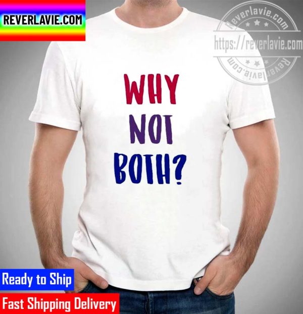 Why Not Both Unisex T-Shirt