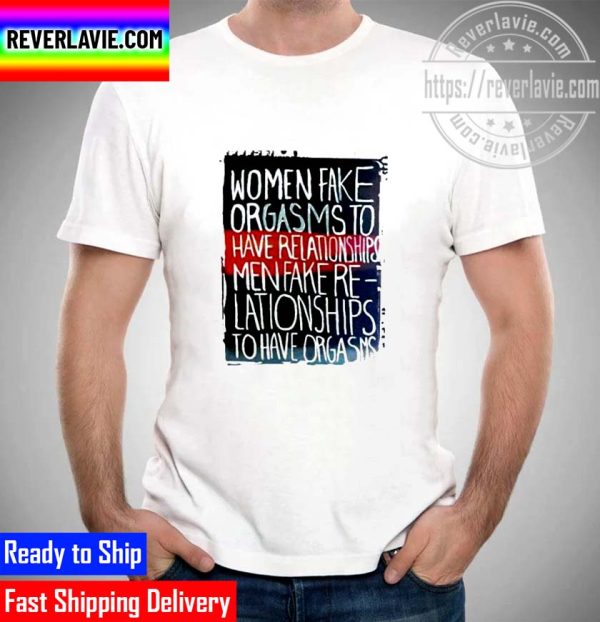 Women Women Fake Orgasms To Have Relationships Unisex T-Shirt
