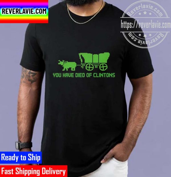 You Have Died Of Clintons Unisex T-Shirt
