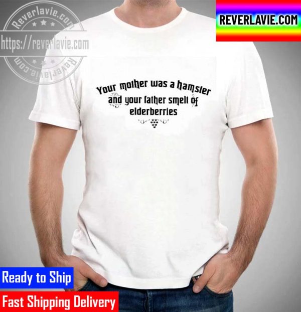 Your Mother Was A Hamster And Your Father Smelt Of Elderberries Unisex T-Shirt