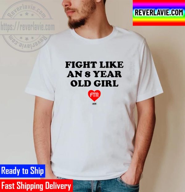 AEW All Elite Wrestling FTR Fight Like an 8 Year Old Girl Unisex T-Shirt