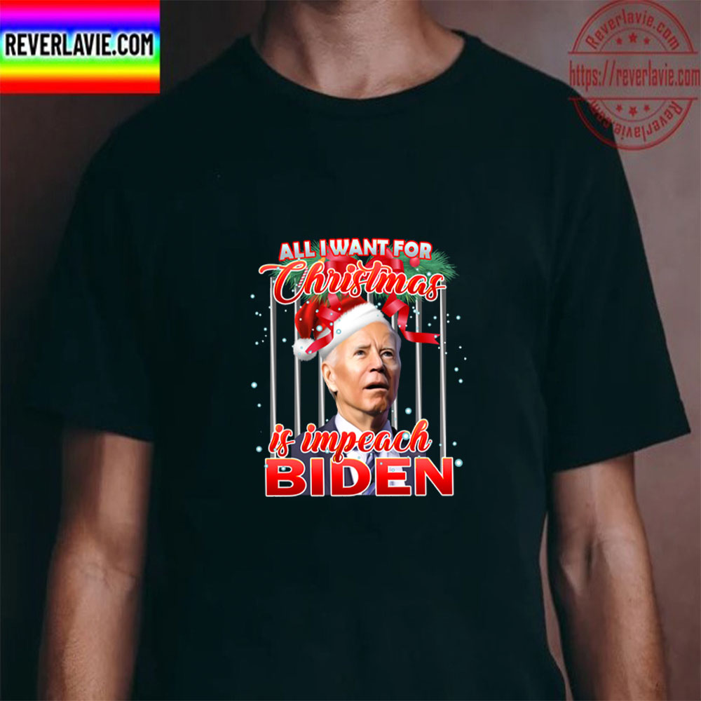 All I Want for Christmas Is Impeach Biden Unisex T- Shirt All I Want for Christmas Is Impeach Biden Unisex T- Shirt