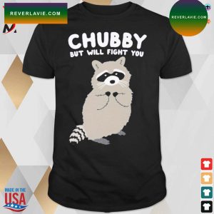 Chubby but will fight you raccoon T-shirt