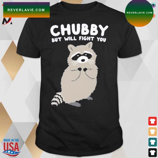 Chubby but will fight you raccoon T-shirt