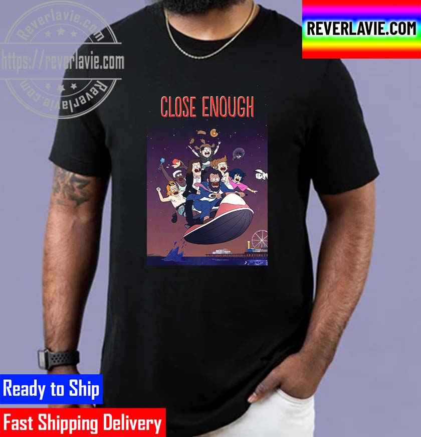 Close Enough Poster Movie Unisex T-Shirt Close Enough Poster Movie Unisex T-Shirt
