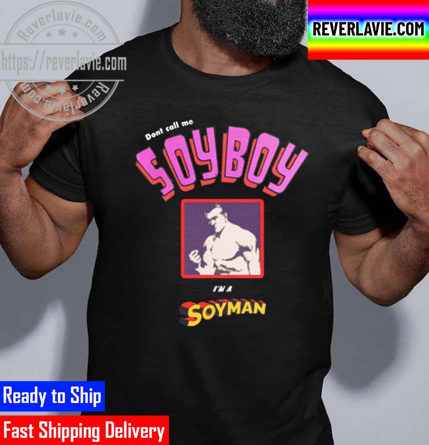 Dont Call Me A Soy Boy Im A Soy Man Unisex T-Shirt Dont Call Me A Soy Boy Im A Soy Man Unisex T-Shirt