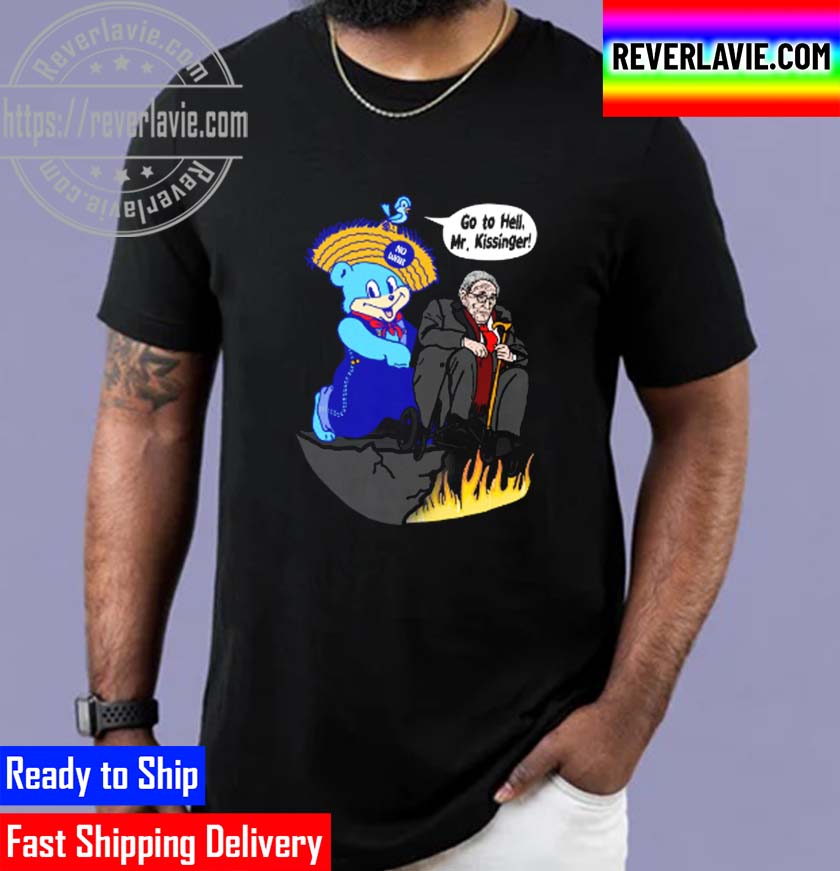 Go To Hell Mr Kissinger Unisex T-Shirt Go To Hell Mr Kissinger Unisex T-Shirt