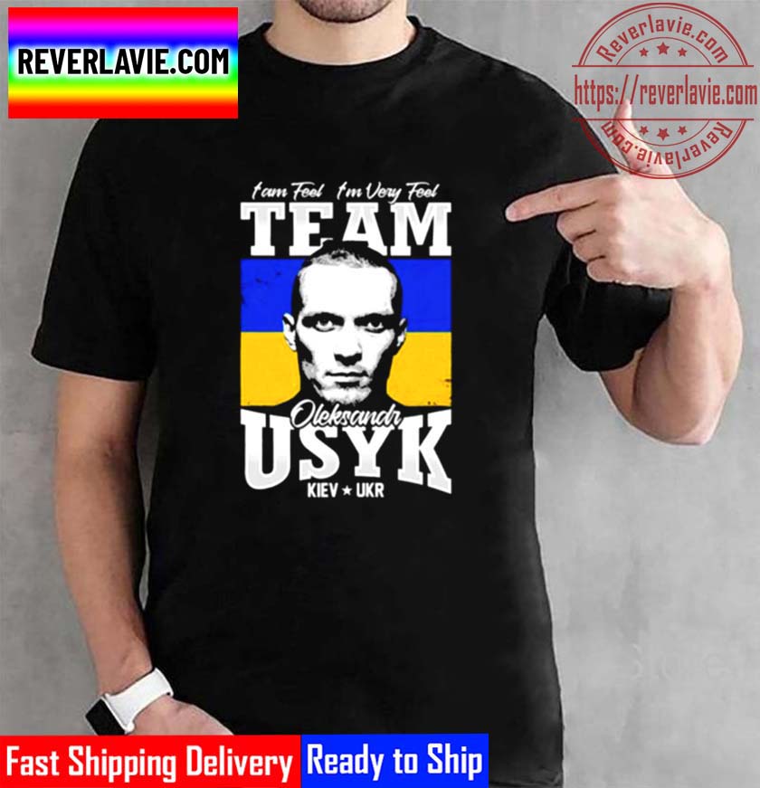 I Am Feel Im Very Feel Team Of USYK Boxing Unisex T-Shirt I Am Feel Im Very Feel Team Of USYK Boxing Unisex T-Shirt