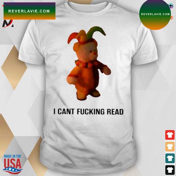 I can’t fucking read bastard man teddy bear t-shirt